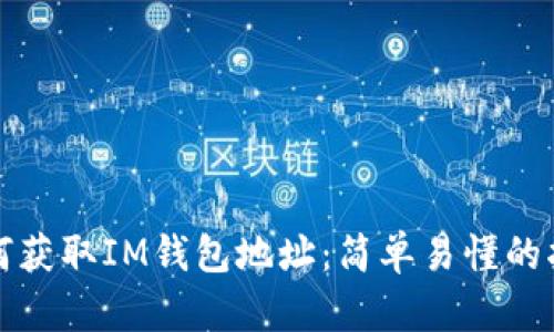 如何获取IM钱包地址：简单易懂的指南