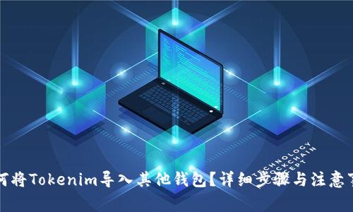 如何将Tokenim导入其他钱包？详细步骤与注意事项