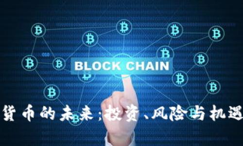 加密货币的未来：投资、风险与机遇分析