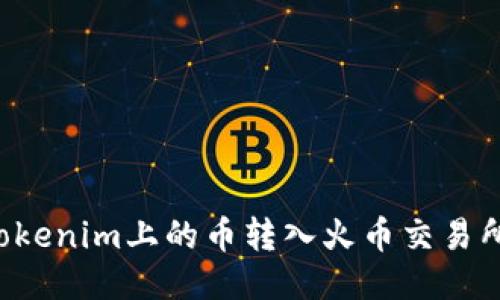 ### 如何将Tokenim上的币转入火币交易所?详细操作指南