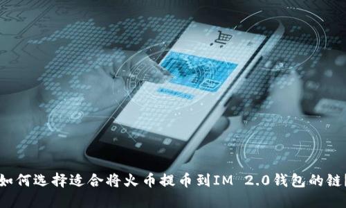如何选择适合将火币提币到IM 2.0钱包的链？