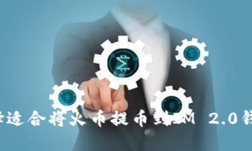 如何选择适合将火币提币到IM 2.0钱包的链？