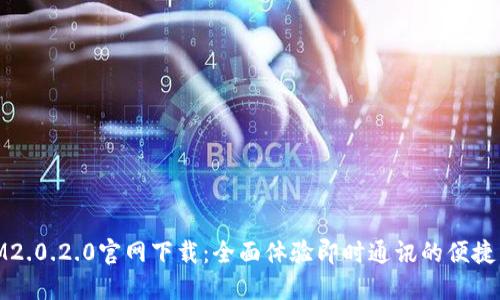 最新IM2.0.2.0官网下载：全面体验即时通讯的便捷与高效