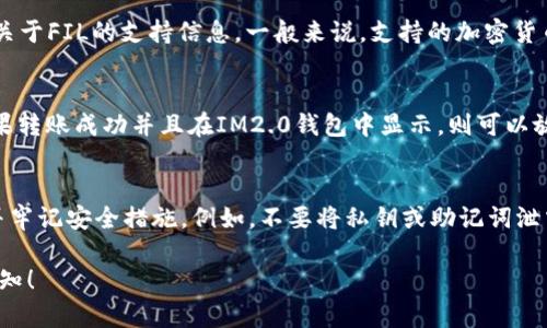 将FIL（Filecoin）转移到IM2.0钱包是否可行，主要取决于IM2.0钱包是否支持FIL这一加密货币。以下是详细的信息和考虑因素：

### 1. 了解IM2.0钱包
IM2.0钱包是一种加密货币钱包，其功能通常包括存储、发送和接收多种加密货币。首先，需要确认IM2.0钱包的官方说明或者用户手册，查看其支持的币种列表。

### 2. Filecoin (FIL) 的特点
FIL是Filecoin网络的原生代币，用于激励网络中矿工参与数据存储和检索。了解FIL的特点和应用场景有助于判断其在不同钱包中的兼容性。

### 3. 查看IM2.0钱包的官方支持
访问IM2.0钱包的官方网站或相关社区平台，查找是否有关于FIL的支持信息。一般来说，支持的加密货币会在主页面或特定的“支持的币种”页面中列出。

### 4. 直接测试转账
如果确认IM2.0钱包宣称支持FIL，可以尝试小额转账。如果转账成功并且在IM2.0钱包中显示，则可以放心使用；如果转账失败，需要及时联系客服寻求技术支持。

### 5. 风险提示
在转移任何加密货币时，确保使用可靠的钱包和交易所，并牢记安全措施。例如，不要将私钥或助记词泄露给他人，确保设备安全。

如果您有更多具体的问题或需要更详尽的信息，请随时告知！