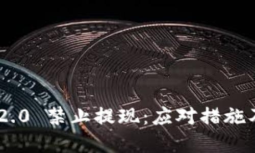 Tokenim 2.0 禁止提现：应对措施及解决方案