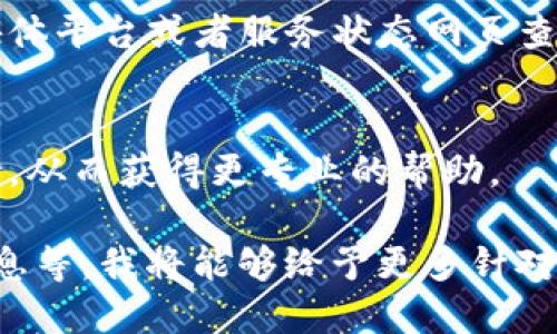 看起来您提到的“tokenim网络错误”可能与网络连接或特定平台的操作问题有关。为了更好地帮助您，我可以提供一些一般性的解决步骤。请按照以下步骤进行排查：

1. **检查网络连接**：
   - 确保您的设备连接到互联网。可以尝试打开其他网站或应用来确认网络连接是否正常。

2. **重新启动设备**：
   - 有时，重新启动计算机、路由器或移动设备可以解决网络连接的问题。

3. **清除缓存和cookies**：
   - 如果您是在浏览器上遇到问题，可以尝试清除缓存和cookies，可能会改善连接。

4. **更换浏览器或设备**：
   - 如果问题持续，可以尝试使用不同的浏览器或换一个设备进行访问。

5. **检查服务状态**：
   - 有时候特定服务或网站可能会出现故障，您可以去相关社交媒体平台或者服务状态网页查看是否有其他用户报告了相似的问题。

6. **联系客服支持**：
   - 如果以上步骤都没有解决问题，建议联系相关平台的客户支持，从而获得更专业的帮助。

如果您能提供更具体的信息，例如您正在使用的设备、具体的错误信息等，我将能够给予更多针对性的建议。