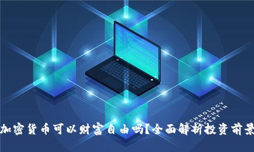 加密货币可以财富自由吗？全面解析投资前景