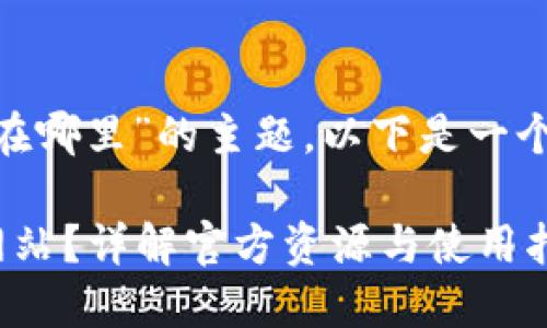 针对“imtoken官方网站在哪里”的主题，以下是一个符合您需求的内容结构。

如何找到imToken官方网站？详解官方资源与使用指南