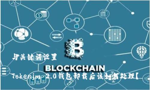 与关键词设置

Tokenim 2.0钱包卸载后该如何处理？