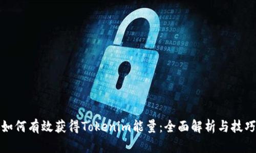 如何有效获得Tokenim能量：全面解析与技巧