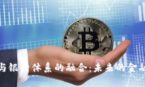 加密货币与银行体系的融合：未来的金融变革之路