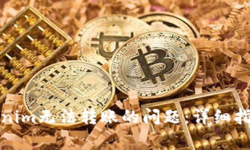如何解决Tokenim无法转账的问题：详细指南与常见问答