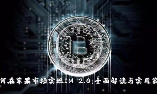 如何在苹果市场实现IM 2.0：全面解读与实用策略