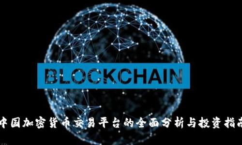 中国加密货币交易平台的全面分析与投资指南
