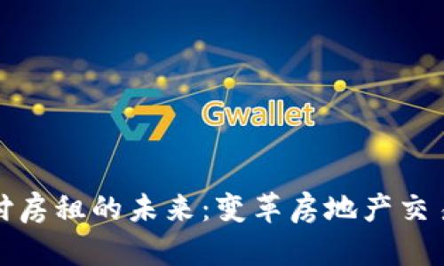 利用加密货币支付房租的未来：变革房地产交易的数字货币革命