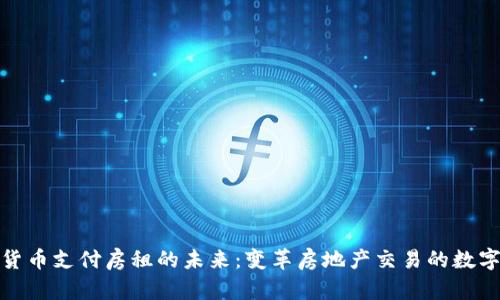 利用加密货币支付房租的未来：变革房地产交易的数字货币革命