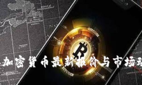 2023年加密货币最新报价与市场动态分析