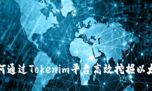 如何通过Tokenim平台高效挖掘以太坊