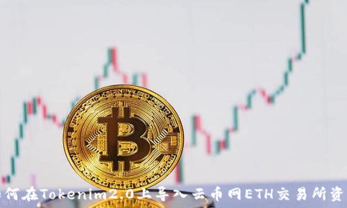   
如何在Tokenim2.0上导入云币网ETH交易所资产