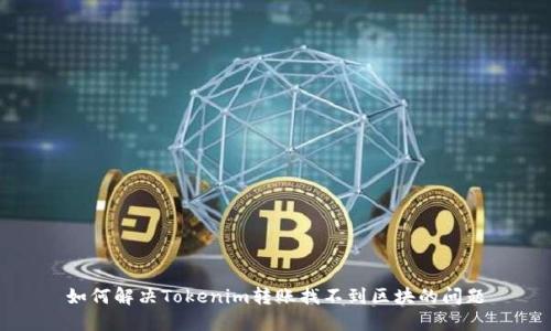 如何解决Tokenim转账找不到区块的问题