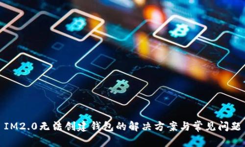 IM2.0无法创建钱包的解决方案与常见问题