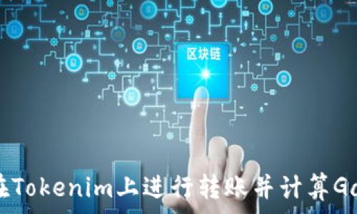   
如何在Tokenim上进行转账并计算Gas费用