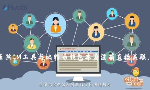 比特币钱包是存储比特币的数字钱包，而IM（Instant Messaging）则一般指即时通讯工具，它们之间并没有直接联系。然而，许多即时通讯应用可能集成了加密货币钱包的功能，使用户能够通过这些平台发送或接收比特币等加密货币。

以下是有关比特币钱包及其功能的详细信息：

### 比特币钱包是什么？

比特币钱包是用于存储、接收和发送比特币的工具，可以是软件程序、移动应用、硬件设备或者纸质钱包。每个比特币钱包都包含一个私钥和一个公钥，私钥用于签署交易并证明所有权，而公钥则公开用于接收比特币。

### 比特币钱包的类型

1. **热钱包**：这种钱包在线上，方便使用和访问，但由于连接互联网，安全性相对较低。
2. **冷钱包**：离线存储，安全性更高，但使用不方便。
3. **硬件钱包**：专门的物理设备，安全性高，较少受到网上攻击。
4. **桌面钱包**：在计算机上安装的软件钱包，使用方便，但容易受到恶意软件影响。
5. **手机钱包**：在手机上使用的应用，移动方便，但同样存在安全隐患。

### 如何选择比特币钱包？

选择适合自己需求的钱包非常重要，需要考虑以下几个方面：
- **安全性**：是否支持二次验证、私钥控制等功能。
- **兼容性**：是否支持多种加密货币。
- **用户体验**：界面是否友好，操作是否简便。
- **社区反馈**：用户对该钱包的评价如何。

### 总结

比特币钱包是数字经济中不可或缺的一部分，使用户能够安全方便地管理自己的比特币资产。虽然IM工具与比特币钱包本身没有直接关联，但一些即时通讯平台正逐渐尝试整合这些功能，为用户提供更便捷的加密货币交易体验。

如需更深入的信息或解答其他相关问题，请继续提问！