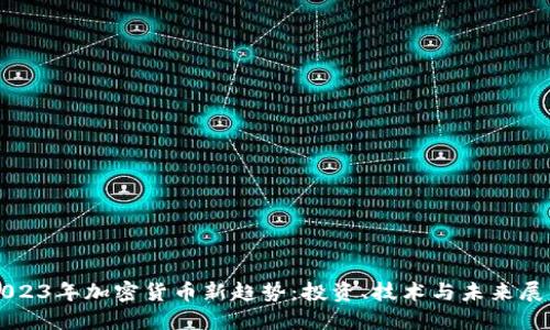 2023年加密货币新趋势：投资、技术与未来展望
