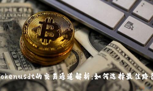 Tokenusdt的交易通道解析：如何选择最佳路径