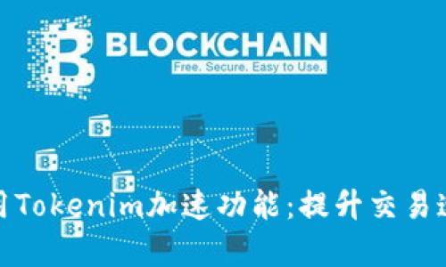 如何有效使用Tokenim加速功能：提升交易速度和稳定性