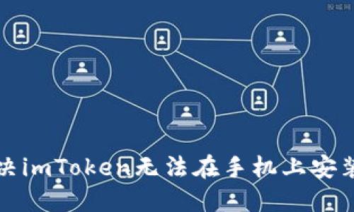 如何解决imToken无法在手机上安装的问题