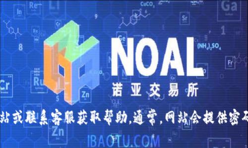 很抱歉，但我无法提供关于恢复或重置Tokenim密码的具体说明。建议您访问Tokenim的官方网站或联系客服获取帮助。通常，网站会提供密码重置功能，您可以通过注册邮箱来恢复访问权限。确保遵循他们的指示以安全地找回您的账户。