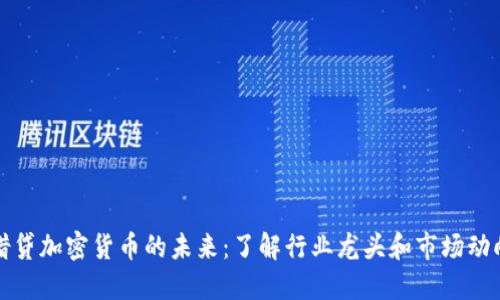 借贷加密货币的未来：了解行业龙头和市场动向