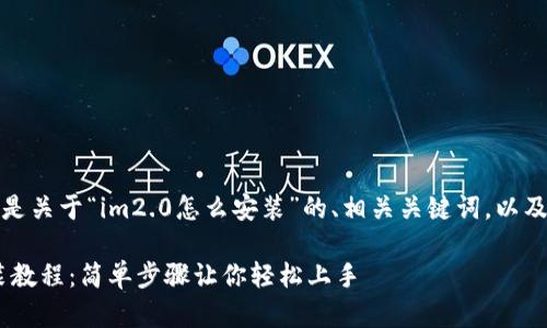 好的，下面是关于“im2.0怎么安装”的、相关关键词，以及内容大纲：

IM2.0安装教程：简单步骤让你轻松上手