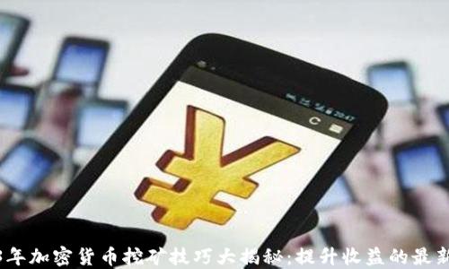 
2023年加密货币挖矿技巧大揭秘：提升收益的最新策略