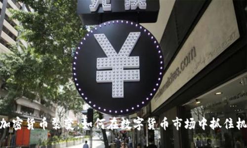 : 加密货币裂变：如何在数字货币市场中抓住机遇