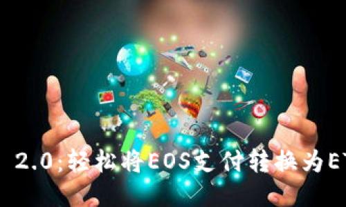 Tokenim 2.0：轻松将EOS支付转换为ETH的方法