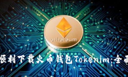 如何顺利下载火币钱包Tokenim：全面指南
