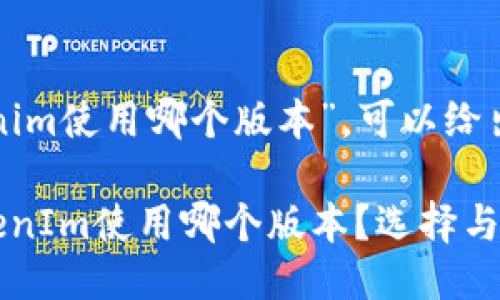 关于“tokenim使用哪个版本”，可以给出一些指导。

### TokenIm使用哪个版本？选择与指南