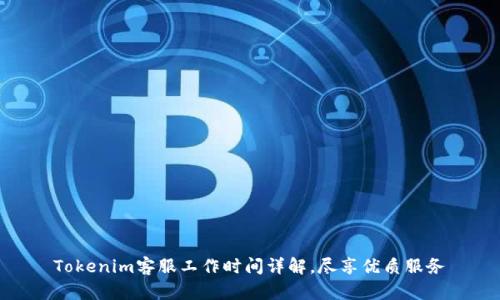 Tokenim客服工作时间详解，尽享优质服务