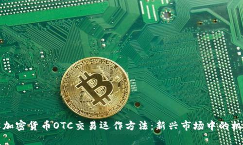 深入了解加密货币OTC交易运作方法：新兴市场中的机会与挑战
