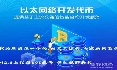 在这里，我为您提供一个的、相关关键词、内容大纲及详细问题。


如何在IM2.0上注册EOS账号：详细视频教程
