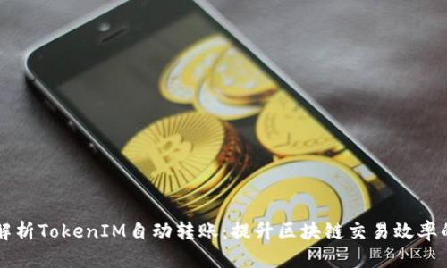 深入解析TokenIM自动转账：提升区块链交易效率的利器