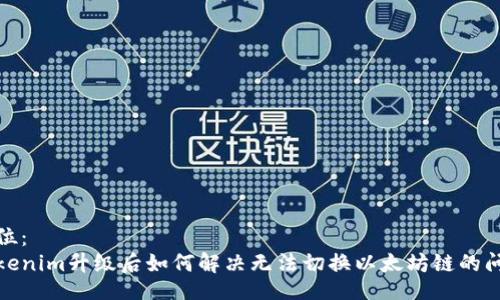 占位：
Tokenim升级后如何解决无法切换以太坊链的问题
