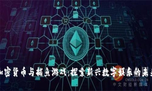 加密货币与捕鱼游戏：探索新兴数字娱乐的未来