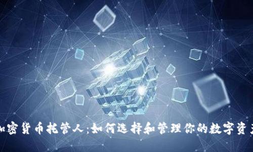 加密货币托管人：如何选择和管理你的数字资产