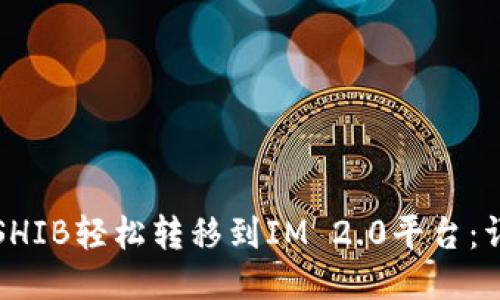 如何将SHIB轻松转移到IM 2.0平台：详细指南