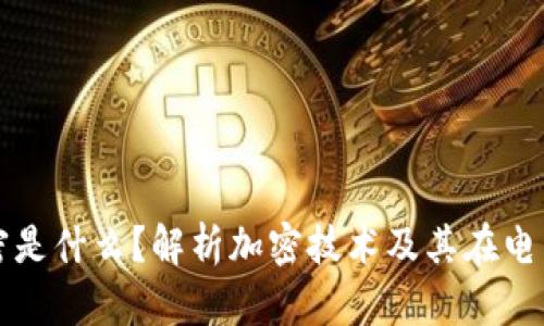 加密货币的加密是什么？解析加密技术及其在电子货币中的应用