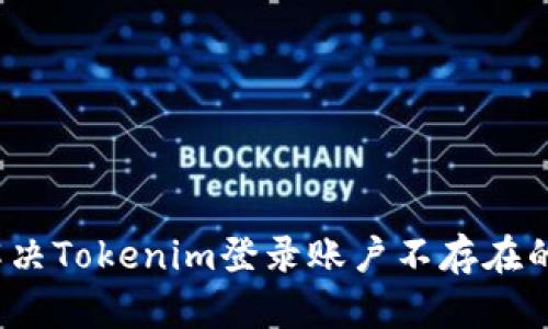 如何解决Tokenim登录账户不存在的问题？