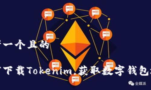 思考一个且的

如何下载Tokenim，获取数字钱包地址